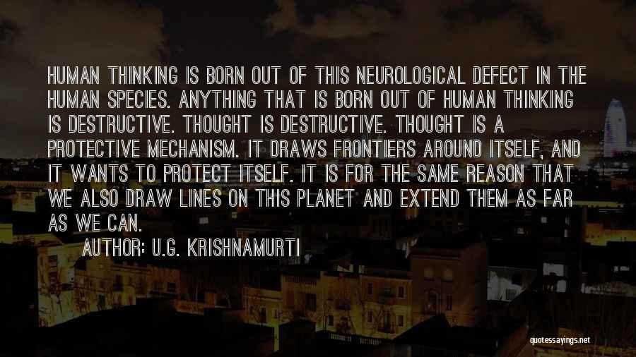 U.G. Krishnamurti Quotes: Human Thinking Is Born Out Of This Neurological Defect In The Human Species. Anything That Is Born Out Of Human