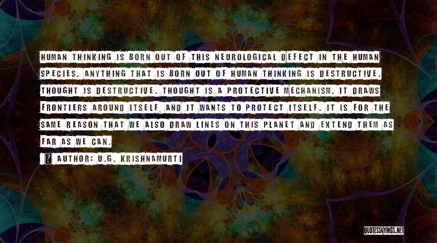 U.G. Krishnamurti Quotes: Human Thinking Is Born Out Of This Neurological Defect In The Human Species. Anything That Is Born Out Of Human