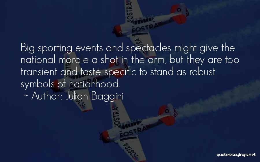 Julian Baggini Quotes: Big Sporting Events And Spectacles Might Give The National Morale A Shot In The Arm, But They Are Too Transient