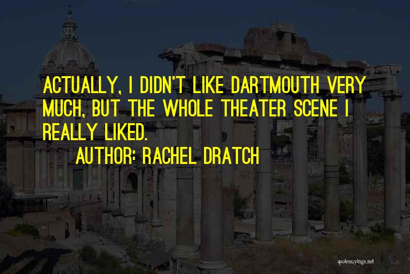 Rachel Dratch Quotes: Actually, I Didn't Like Dartmouth Very Much, But The Whole Theater Scene I Really Liked.