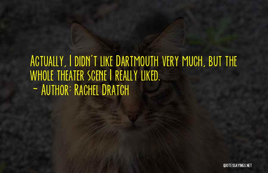 Rachel Dratch Quotes: Actually, I Didn't Like Dartmouth Very Much, But The Whole Theater Scene I Really Liked.