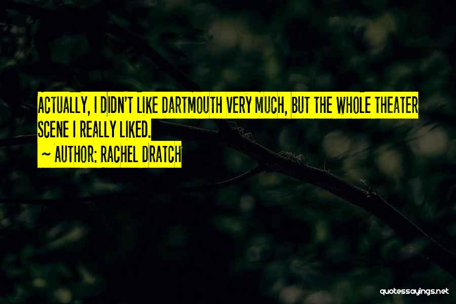 Rachel Dratch Quotes: Actually, I Didn't Like Dartmouth Very Much, But The Whole Theater Scene I Really Liked.