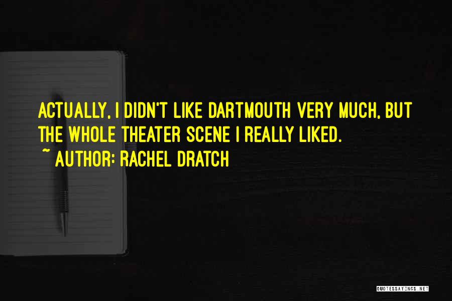 Rachel Dratch Quotes: Actually, I Didn't Like Dartmouth Very Much, But The Whole Theater Scene I Really Liked.