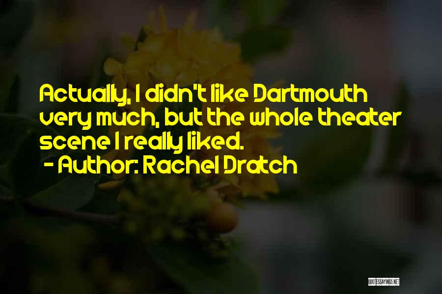 Rachel Dratch Quotes: Actually, I Didn't Like Dartmouth Very Much, But The Whole Theater Scene I Really Liked.