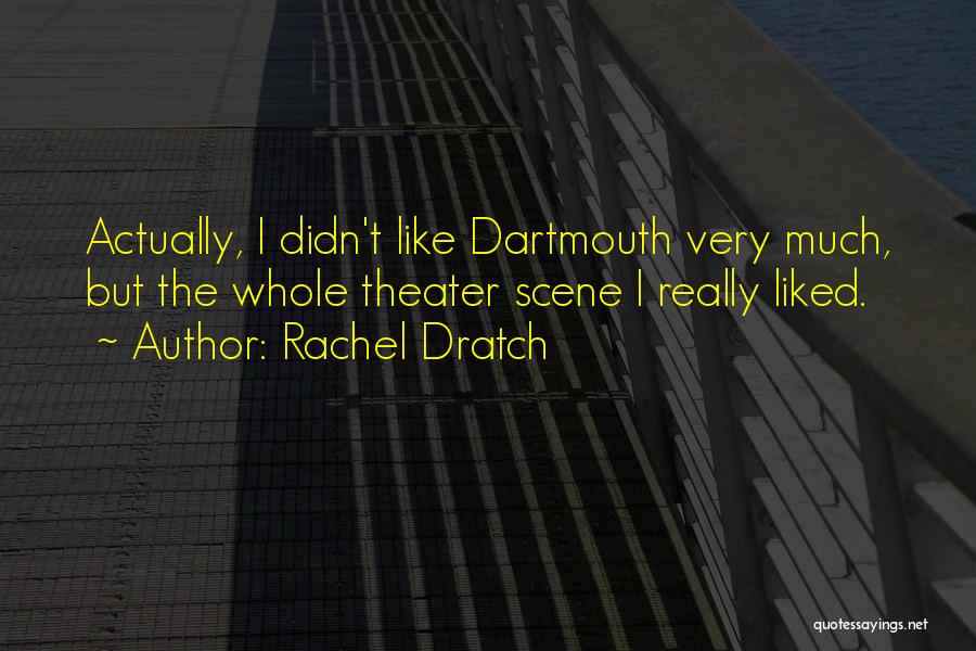 Rachel Dratch Quotes: Actually, I Didn't Like Dartmouth Very Much, But The Whole Theater Scene I Really Liked.