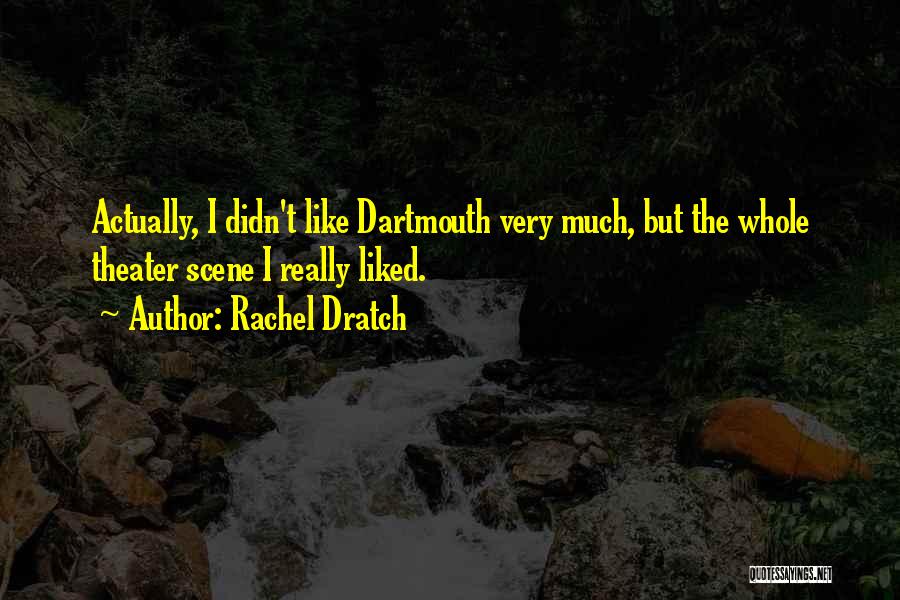 Rachel Dratch Quotes: Actually, I Didn't Like Dartmouth Very Much, But The Whole Theater Scene I Really Liked.