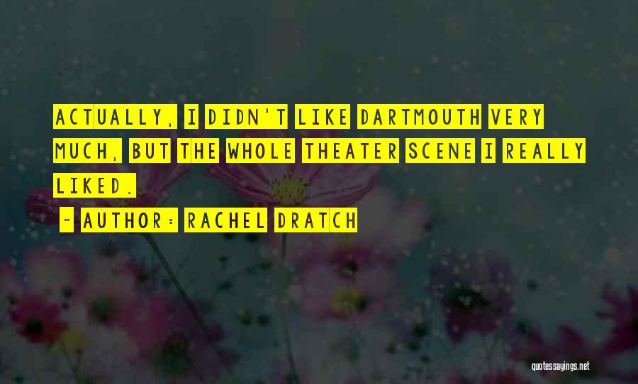 Rachel Dratch Quotes: Actually, I Didn't Like Dartmouth Very Much, But The Whole Theater Scene I Really Liked.