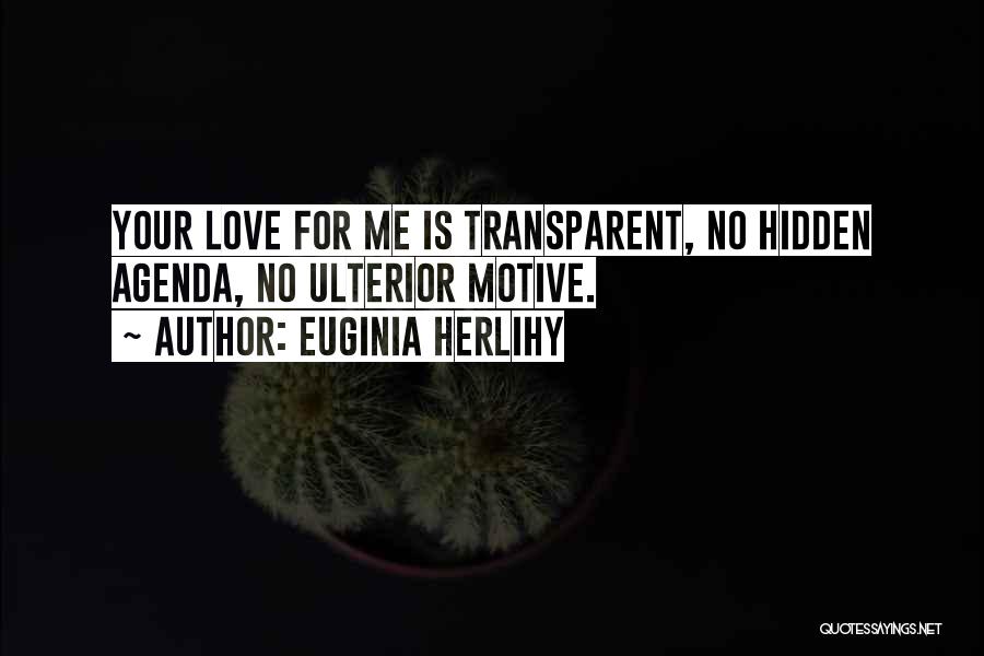 Euginia Herlihy Quotes: Your Love For Me Is Transparent, No Hidden Agenda, No Ulterior Motive.