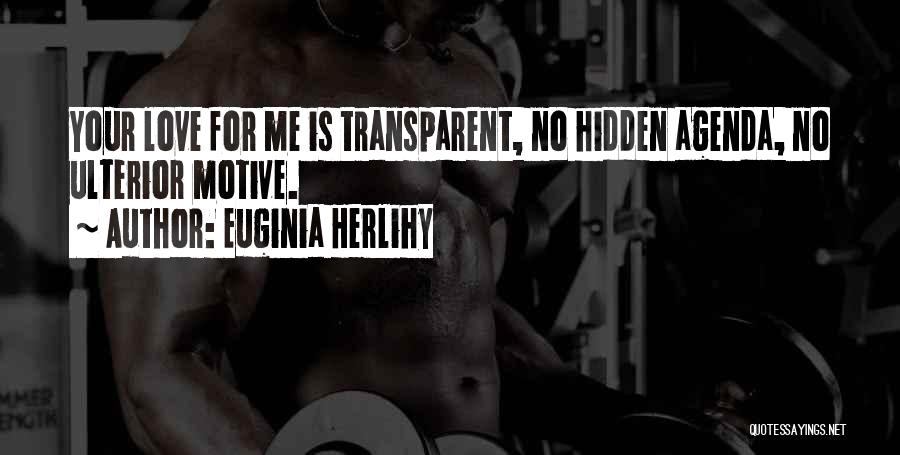 Euginia Herlihy Quotes: Your Love For Me Is Transparent, No Hidden Agenda, No Ulterior Motive.