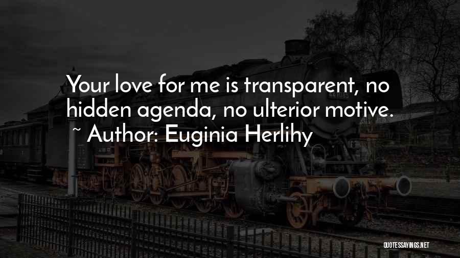 Euginia Herlihy Quotes: Your Love For Me Is Transparent, No Hidden Agenda, No Ulterior Motive.