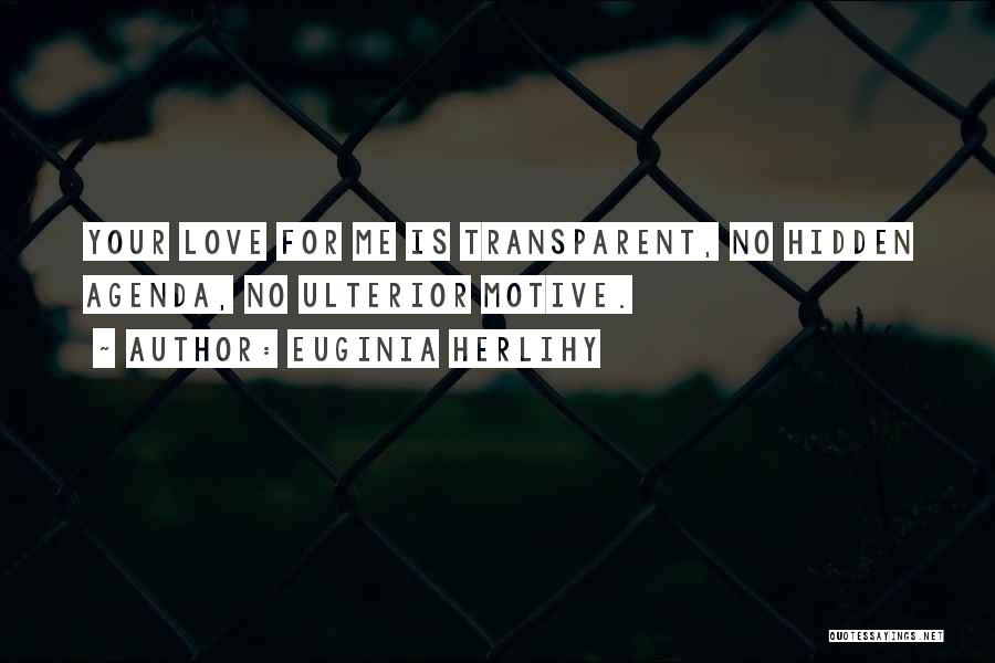 Euginia Herlihy Quotes: Your Love For Me Is Transparent, No Hidden Agenda, No Ulterior Motive.