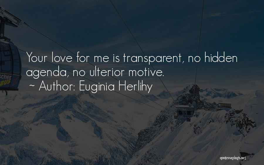 Euginia Herlihy Quotes: Your Love For Me Is Transparent, No Hidden Agenda, No Ulterior Motive.