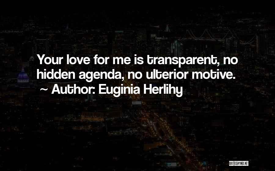 Euginia Herlihy Quotes: Your Love For Me Is Transparent, No Hidden Agenda, No Ulterior Motive.