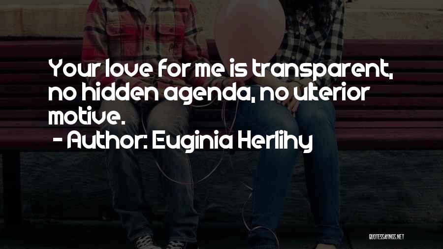 Euginia Herlihy Quotes: Your Love For Me Is Transparent, No Hidden Agenda, No Ulterior Motive.