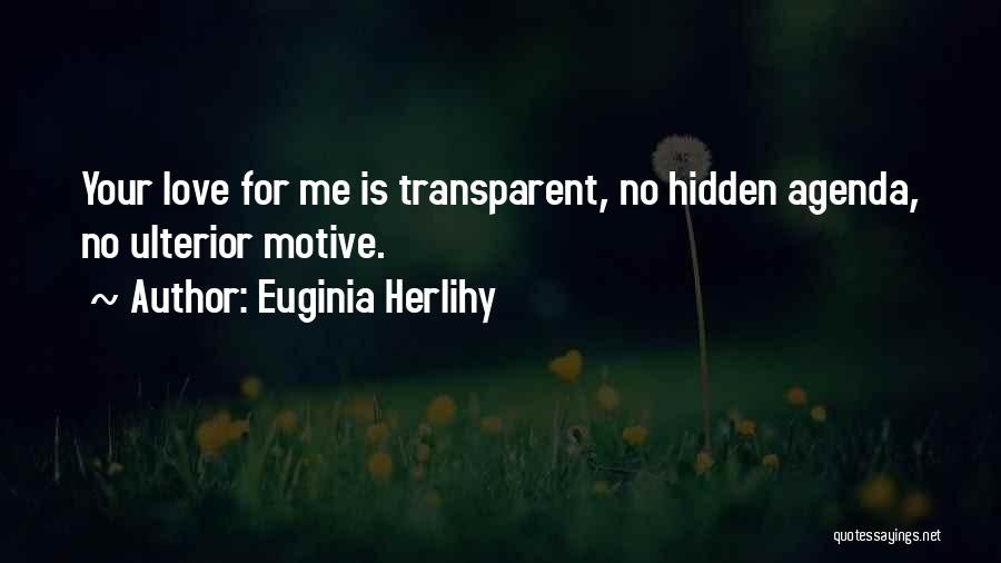 Euginia Herlihy Quotes: Your Love For Me Is Transparent, No Hidden Agenda, No Ulterior Motive.
