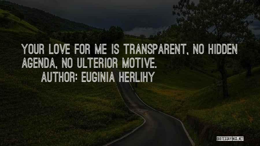 Euginia Herlihy Quotes: Your Love For Me Is Transparent, No Hidden Agenda, No Ulterior Motive.