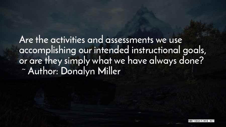 Donalyn Miller Quotes: Are The Activities And Assessments We Use Accomplishing Our Intended Instructional Goals, Or Are They Simply What We Have Always