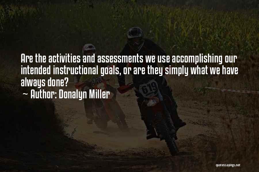 Donalyn Miller Quotes: Are The Activities And Assessments We Use Accomplishing Our Intended Instructional Goals, Or Are They Simply What We Have Always