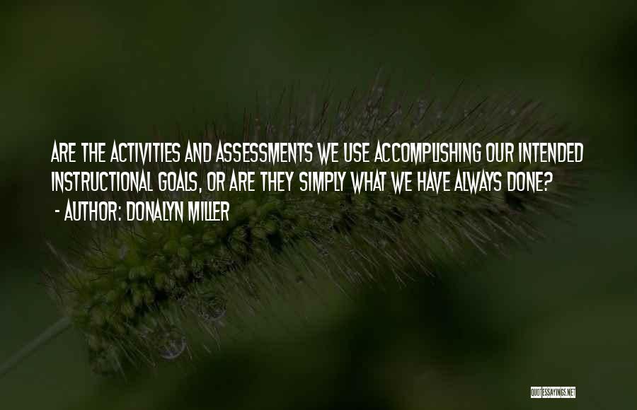 Donalyn Miller Quotes: Are The Activities And Assessments We Use Accomplishing Our Intended Instructional Goals, Or Are They Simply What We Have Always