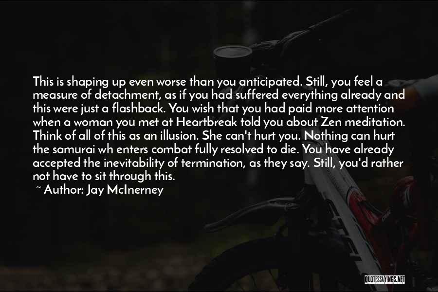 Jay McInerney Quotes: This Is Shaping Up Even Worse Than You Anticipated. Still, You Feel A Measure Of Detachment, As If You Had