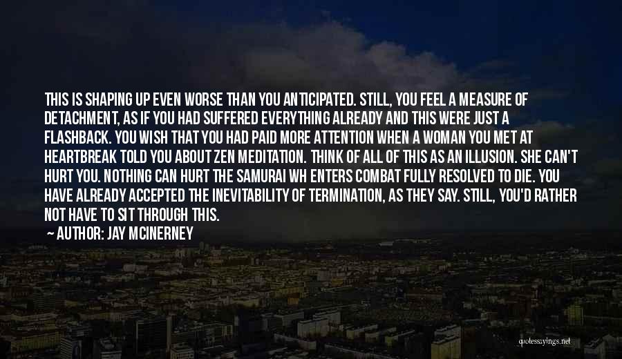 Jay McInerney Quotes: This Is Shaping Up Even Worse Than You Anticipated. Still, You Feel A Measure Of Detachment, As If You Had