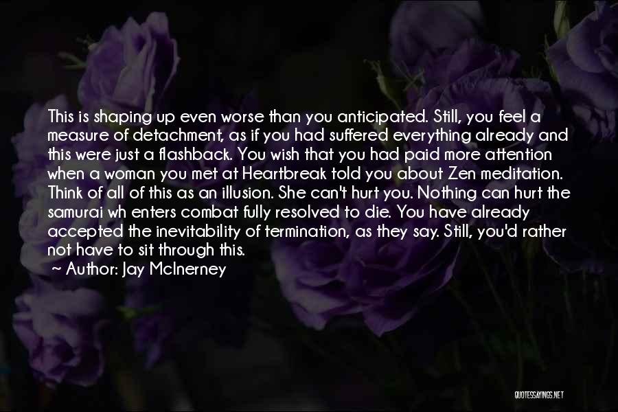 Jay McInerney Quotes: This Is Shaping Up Even Worse Than You Anticipated. Still, You Feel A Measure Of Detachment, As If You Had