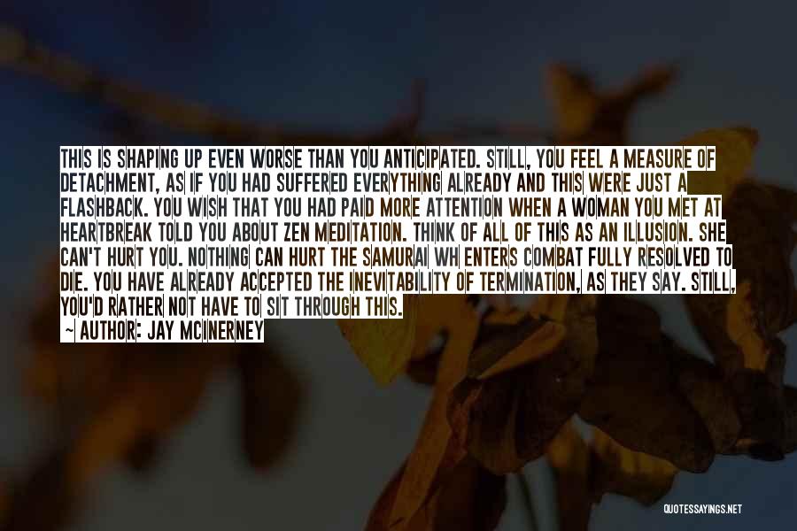 Jay McInerney Quotes: This Is Shaping Up Even Worse Than You Anticipated. Still, You Feel A Measure Of Detachment, As If You Had