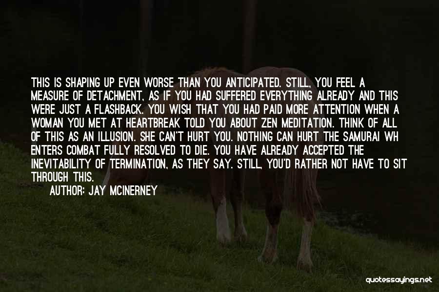 Jay McInerney Quotes: This Is Shaping Up Even Worse Than You Anticipated. Still, You Feel A Measure Of Detachment, As If You Had