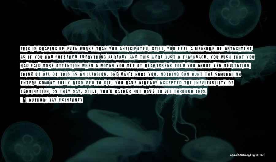 Jay McInerney Quotes: This Is Shaping Up Even Worse Than You Anticipated. Still, You Feel A Measure Of Detachment, As If You Had