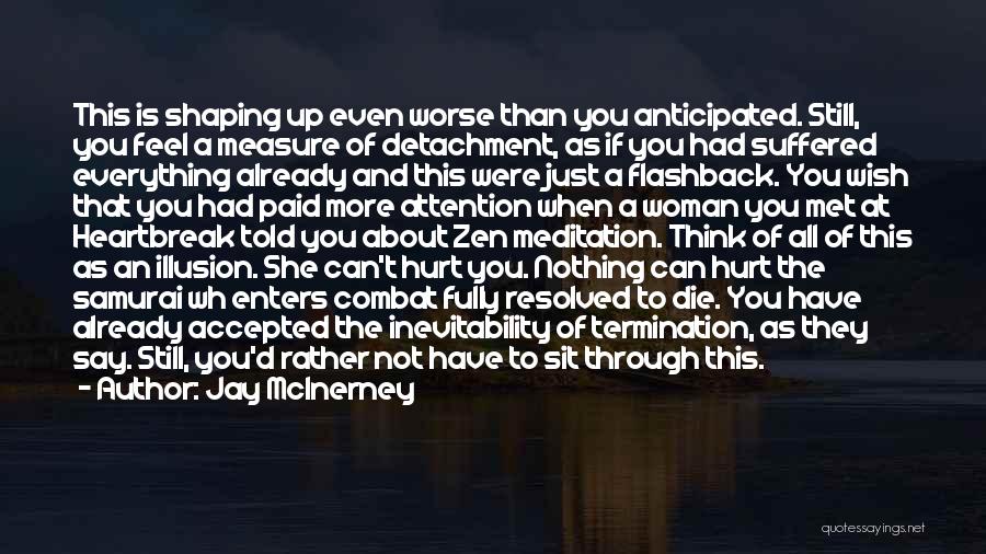 Jay McInerney Quotes: This Is Shaping Up Even Worse Than You Anticipated. Still, You Feel A Measure Of Detachment, As If You Had