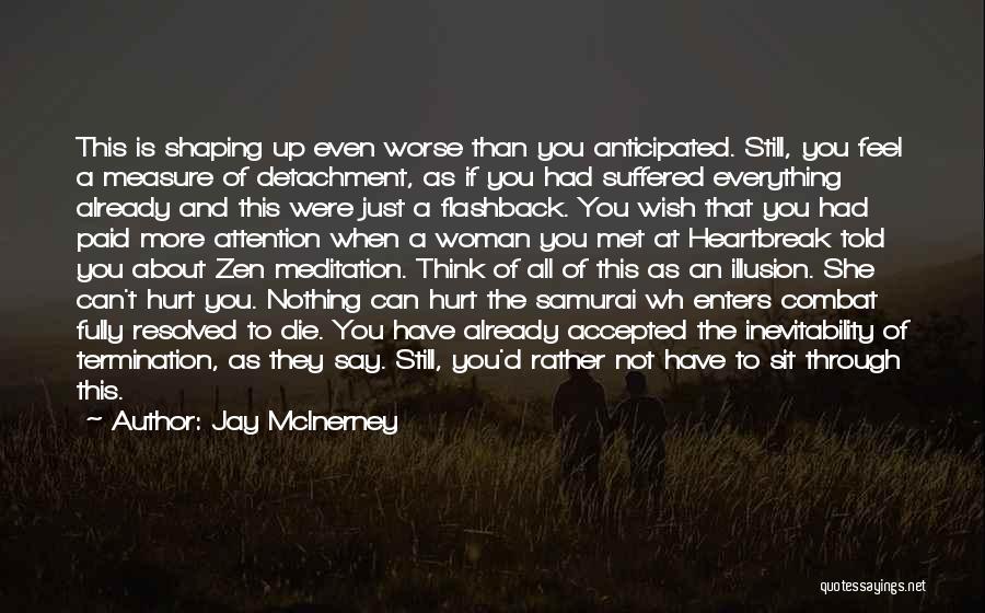 Jay McInerney Quotes: This Is Shaping Up Even Worse Than You Anticipated. Still, You Feel A Measure Of Detachment, As If You Had