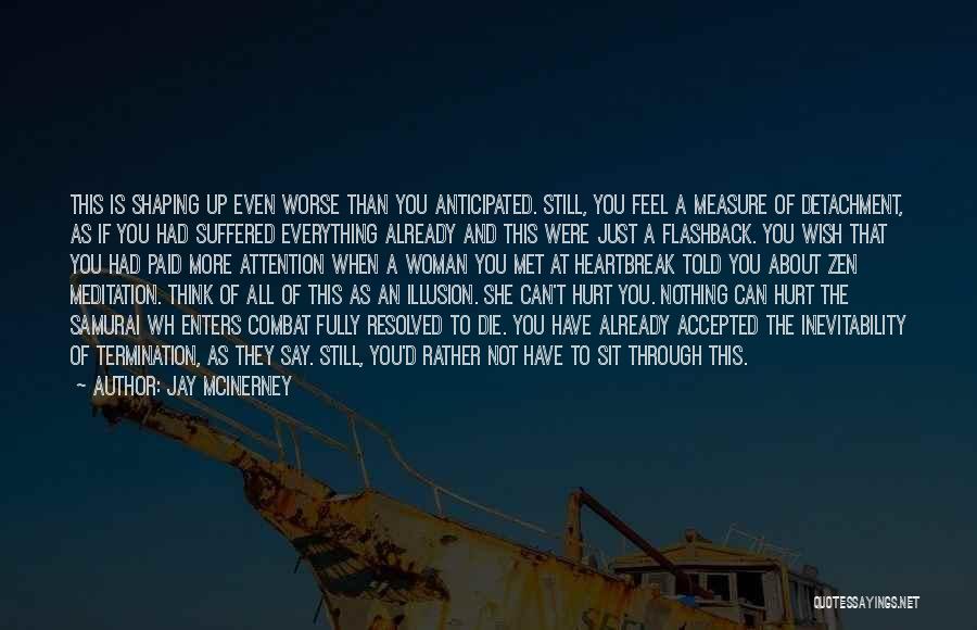 Jay McInerney Quotes: This Is Shaping Up Even Worse Than You Anticipated. Still, You Feel A Measure Of Detachment, As If You Had