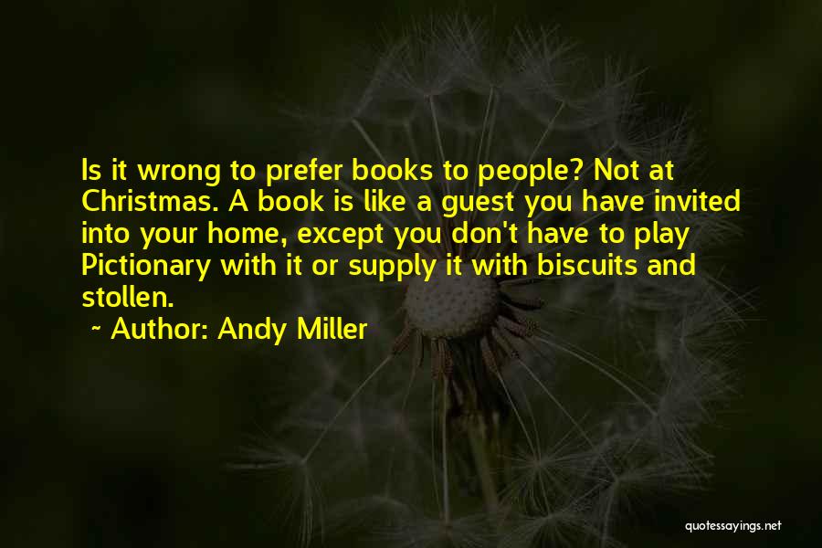Andy Miller Quotes: Is It Wrong To Prefer Books To People? Not At Christmas. A Book Is Like A Guest You Have Invited