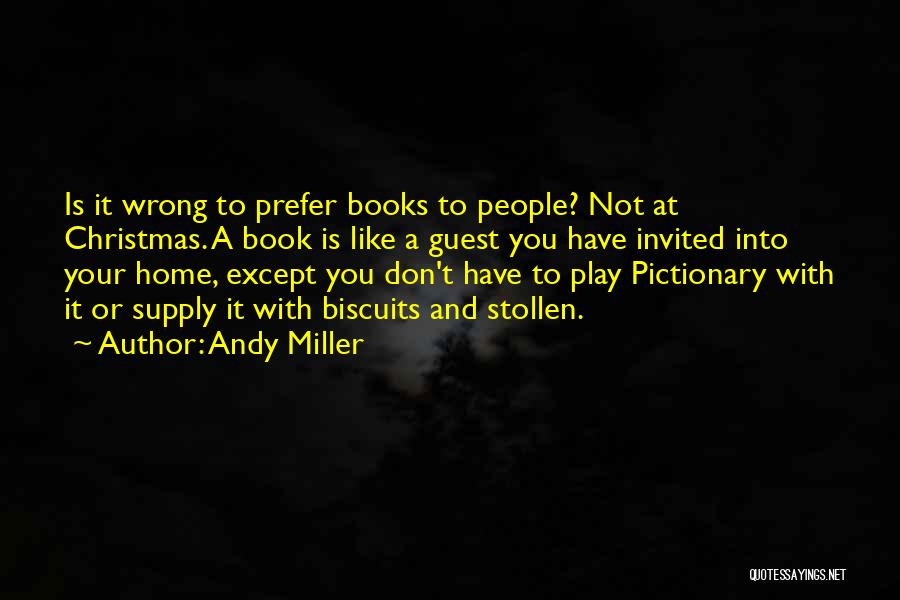 Andy Miller Quotes: Is It Wrong To Prefer Books To People? Not At Christmas. A Book Is Like A Guest You Have Invited