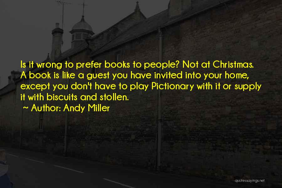 Andy Miller Quotes: Is It Wrong To Prefer Books To People? Not At Christmas. A Book Is Like A Guest You Have Invited