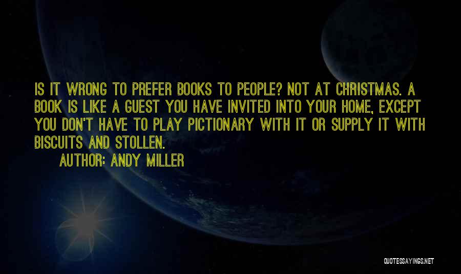 Andy Miller Quotes: Is It Wrong To Prefer Books To People? Not At Christmas. A Book Is Like A Guest You Have Invited