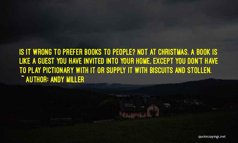 Andy Miller Quotes: Is It Wrong To Prefer Books To People? Not At Christmas. A Book Is Like A Guest You Have Invited