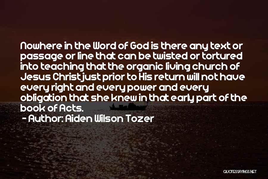 Aiden Wilson Tozer Quotes: Nowhere In The Word Of God Is There Any Text Or Passage Or Line That Can Be Twisted Or Tortured