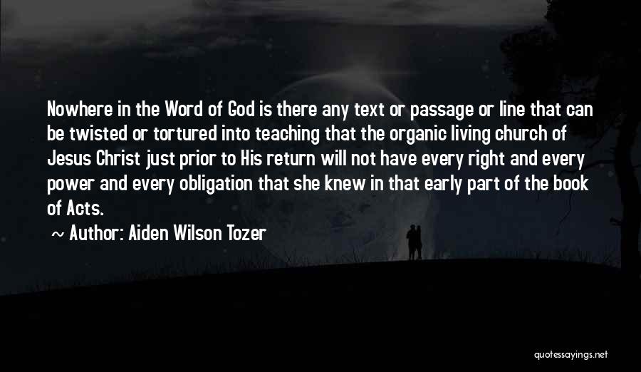 Aiden Wilson Tozer Quotes: Nowhere In The Word Of God Is There Any Text Or Passage Or Line That Can Be Twisted Or Tortured