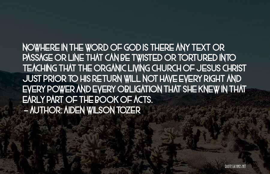 Aiden Wilson Tozer Quotes: Nowhere In The Word Of God Is There Any Text Or Passage Or Line That Can Be Twisted Or Tortured