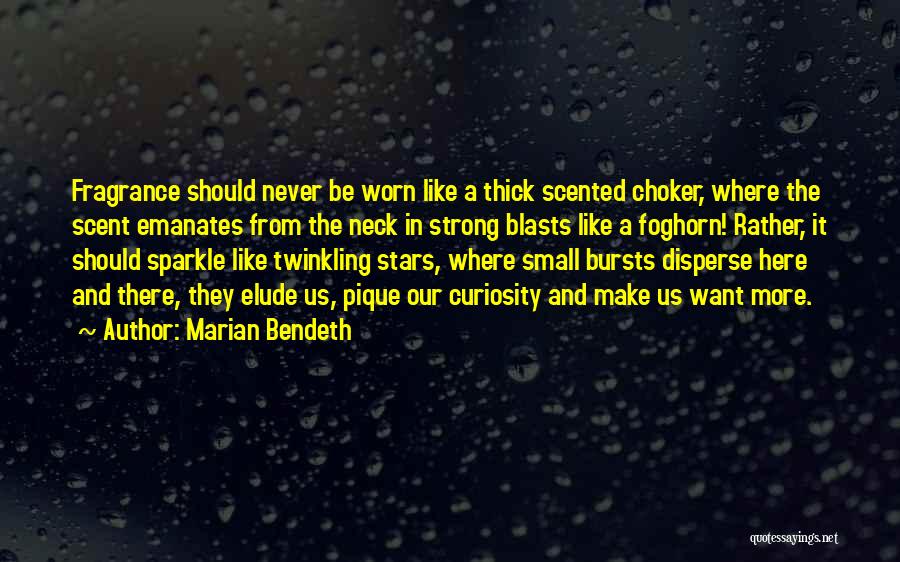 Marian Bendeth Quotes: Fragrance Should Never Be Worn Like A Thick Scented Choker, Where The Scent Emanates From The Neck In Strong Blasts