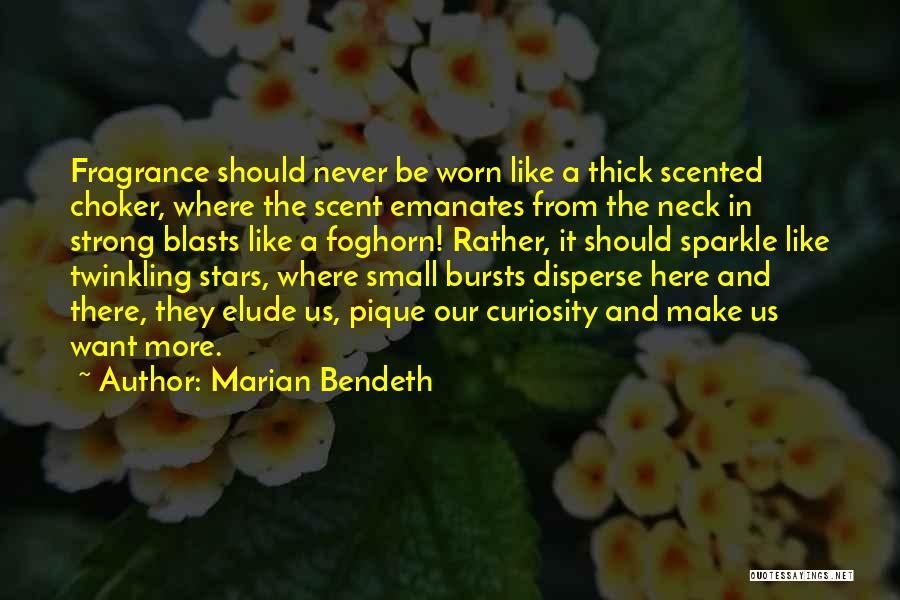 Marian Bendeth Quotes: Fragrance Should Never Be Worn Like A Thick Scented Choker, Where The Scent Emanates From The Neck In Strong Blasts