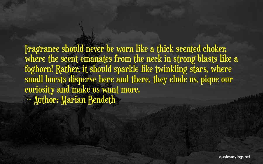 Marian Bendeth Quotes: Fragrance Should Never Be Worn Like A Thick Scented Choker, Where The Scent Emanates From The Neck In Strong Blasts