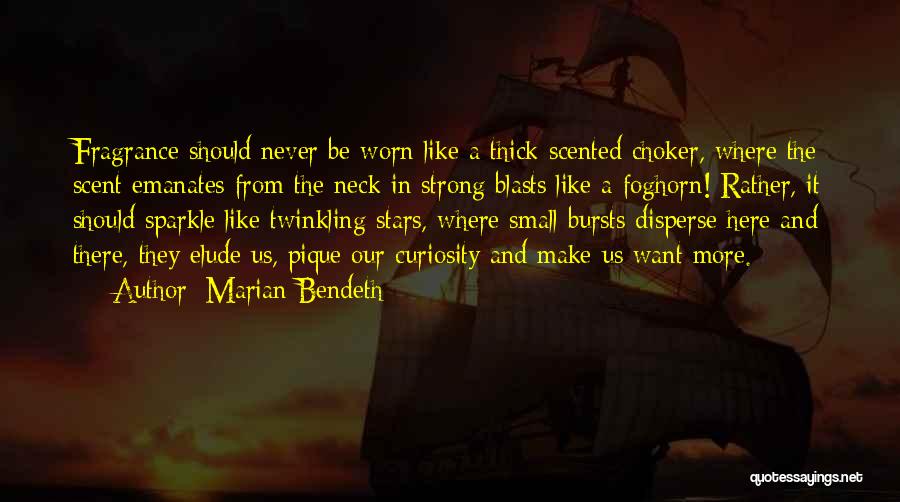 Marian Bendeth Quotes: Fragrance Should Never Be Worn Like A Thick Scented Choker, Where The Scent Emanates From The Neck In Strong Blasts