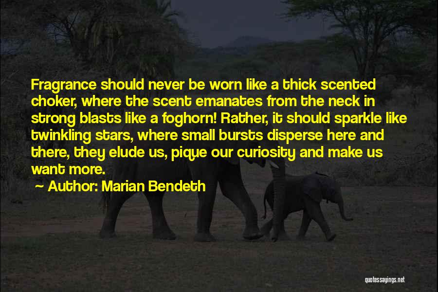 Marian Bendeth Quotes: Fragrance Should Never Be Worn Like A Thick Scented Choker, Where The Scent Emanates From The Neck In Strong Blasts