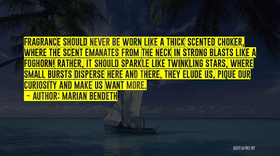 Marian Bendeth Quotes: Fragrance Should Never Be Worn Like A Thick Scented Choker, Where The Scent Emanates From The Neck In Strong Blasts