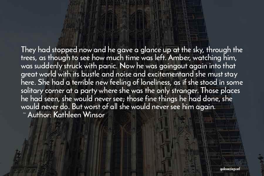 Kathleen Winsor Quotes: They Had Stopped Now And He Gave A Glance Up At The Sky, Through The Trees, As Though To See