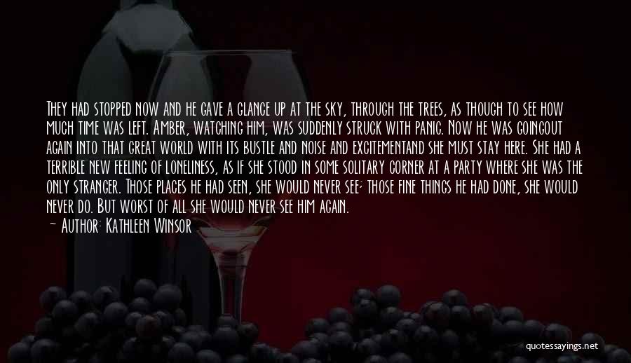 Kathleen Winsor Quotes: They Had Stopped Now And He Gave A Glance Up At The Sky, Through The Trees, As Though To See