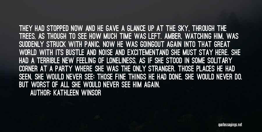 Kathleen Winsor Quotes: They Had Stopped Now And He Gave A Glance Up At The Sky, Through The Trees, As Though To See