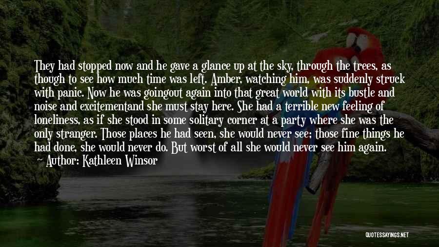 Kathleen Winsor Quotes: They Had Stopped Now And He Gave A Glance Up At The Sky, Through The Trees, As Though To See